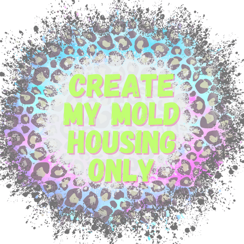 CREATE MY MOLD HOUSING ONLY